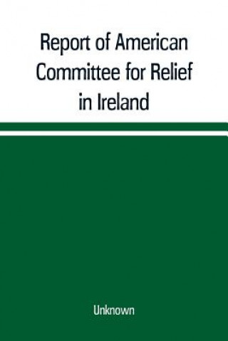 Kniha Report of American Committee for Relief in Ireland 