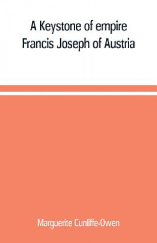 Kniha Keystone of empire; Francis Joseph of Austria Marguerite Cunliffe-Owen