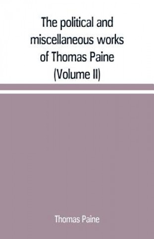 Книга political and miscellaneous works of Thomas Paine (Volume II) Thomas Paine