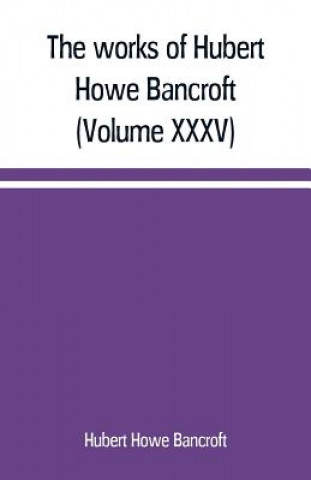 Carte works of Hubert Howe Bancroft (Volume XXXV) California Inter Pocula Hubert Howe Bancroft