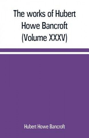 Książka works of Hubert Howe Bancroft (Volume XXXV) California Inter Pocula Hubert Howe Bancroft