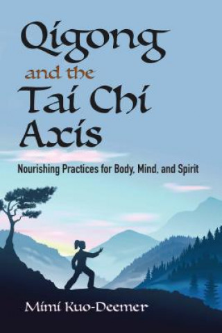 Könyv Qigong and the Tai Chi Axis: Nourishing Practices for Body, Mind, and Spirit Mimi Kuo-Deemer