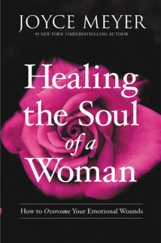 Carte Healing the Soul of a Woman: How to Overcome Your Emotional Wounds Joyce Meyer
