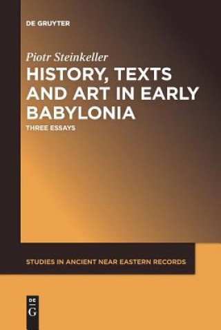 Kniha History, Texts and Art in Early Babylonia Piotr Steinkeller