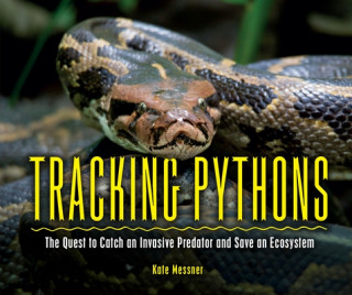 Carte Tracking Pythons: The Quest to Catch an Invasive Predator and Save an Ecosystem Kate Messner
