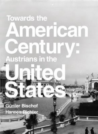 Kniha Towards the American Century: Austrians in the United States Gunter Bischof