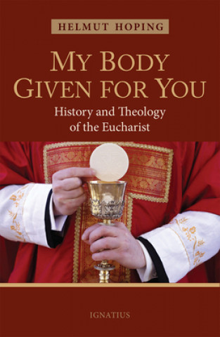 Kniha My Body Given for You: History and Theology of the Eucharist Helmut Hoping