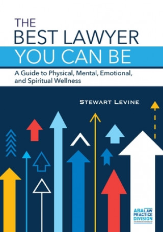 Carte The Best Lawyer You Can Be: A Guide to Physical, Mental, Emotional, and Spiritual Wellness Stewart L. Levine