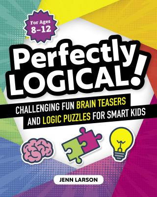 Kniha Perfectly Logical!: Challenging Fun Brain Teasers and Logic Puzzles for Smart Kids Jennifer Larson