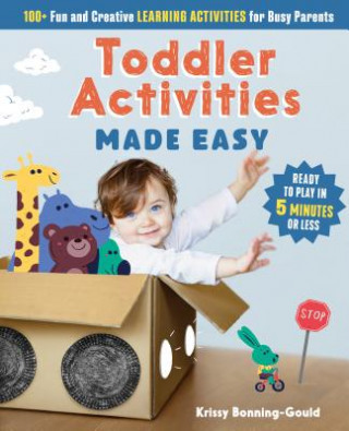 Carte Toddler Activities Made Easy: 100+ Fun and Creative Learning Activities for Busy Parents Kristin Bonning-Gould