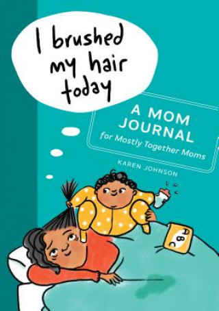 Carte I Brushed My Hair Today: A Mom Journal for Mostly Together Moms Karen Johnson