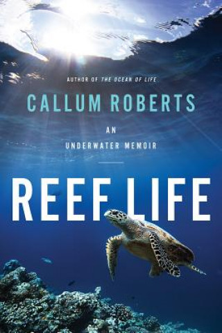 Book Reef Life - An Underwater Memoir Callum Roberts