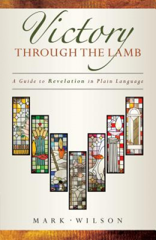 Carte Victory Through the Lamb: A Guide to Revelation in Plain Language Mark Wilson