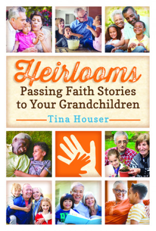 Kniha Heirlooms: Passing Faith Stories to Your Grandchildren Tina Houser