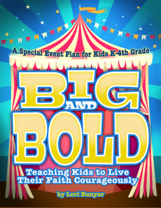 Книга Big and Bold: Teaching Kids to Live Their Faith Courageously Lori Bunyar