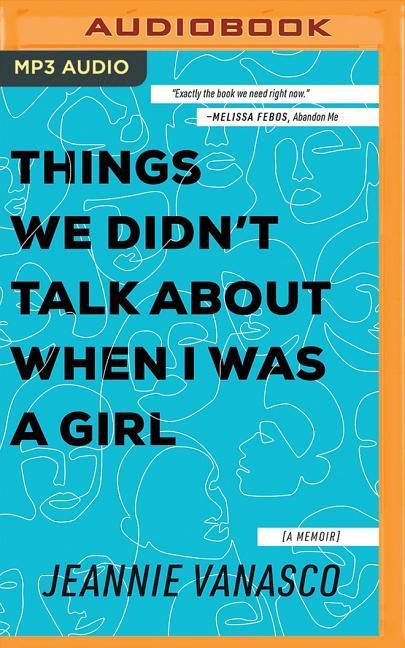 Digital Things We Didn't Talk about When I Was a Girl: A Memoir Jeannie Vanasco