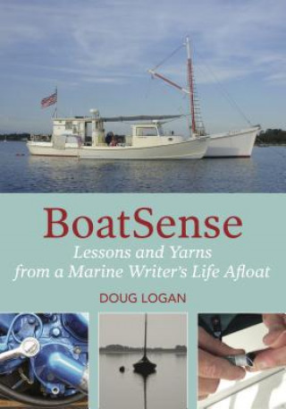 Könyv Boatsense: Lessons and Yarns from a Marine Writer's Life Afloat Doug Logan