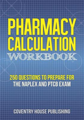 Kniha Pharmacy Calculation Workbook: 250 Questions to Prepare for the NAPLEX and PTCB Exam Coventry House Publishing