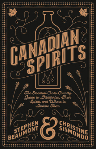 Kniha Canadian Spirits: The Essential Cross-Country Guide to Distilleries, Their Spirits, and Where to Imbibe Them Stephen Beaumont