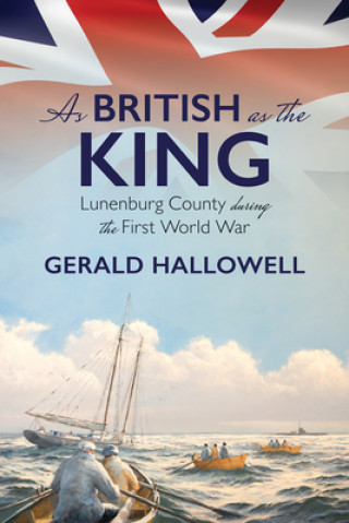 Kniha As British as the King: Lunenburg County During the First World War Gerald Hallowell