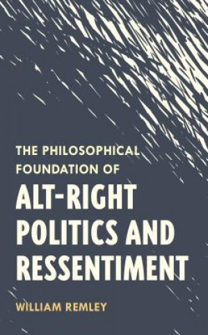 Livre Philosophical Foundation of Alt-Right Politics and Ressentiment William Remley