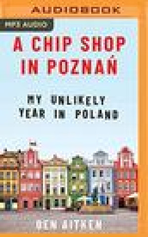 Digital A Chip Shop in Pozna&#324;: My Unlikely Year in Poland Ben Aitken