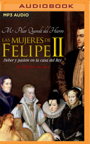 Digital Las Mujeres de Felipe II (Narración En Castellano): Deber Y Pasión En La Casa del Rey Maria Pilar Queralt