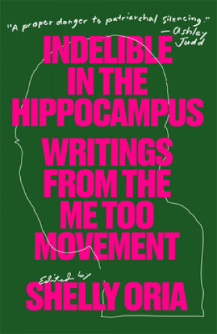 Knjiga Indelible in the Hippocampus: Writings from the Me Too Movement Rebecca Schiff