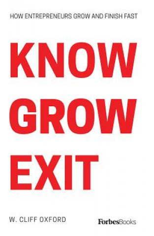 Kniha Know Grow Exit: How Entrepreneurs Grow and Finish Fast W. Cliff Oxford