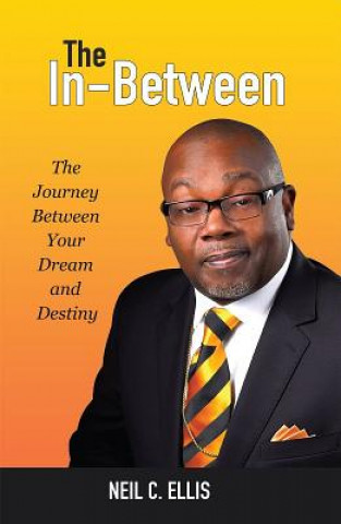 Kniha The In-Between: The Journey Between Your Dream and Destiny Neil C. Ellis