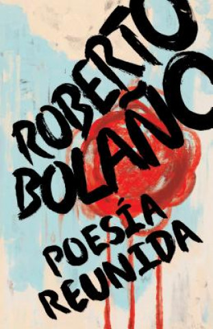 Книга Roberto Bola?o: Poesía Reunida / Collected Poetry Roberto Bolano