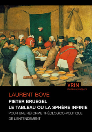 Carte Pieter Bruegel Le Tableau Ou La Sphere Infinie: Pour Une Reforme Theologico-Politique de l'Entendement Laurent Bove