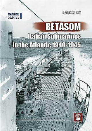 Könyv Betasom: Italian Submarines in the Atlantic 1940-1945 Marek Sobski