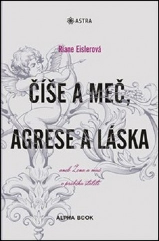 Könyv Číše a meč, agrese a láska Riane Eislerová