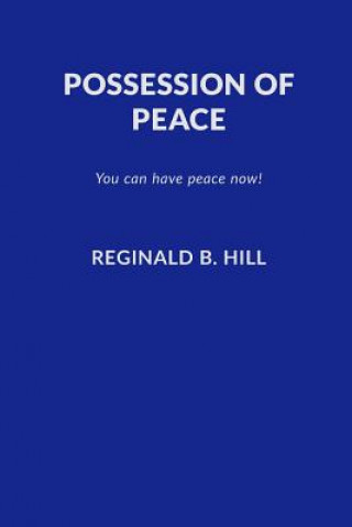 Kniha Possession of Peace: You Can Have Peace Now and Keep It! Reginald B Hill