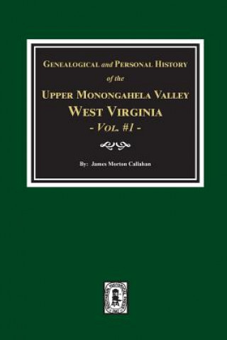 Könyv Genealogical and Personal History of Upper Monongahela Valley, West Virginia, Vol. #1 James Morton Callahan