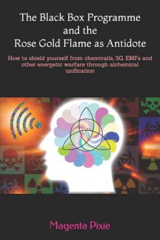 Carte The Black Box Programme and the Rose Gold Flame as Antidote: How to shield yourself from chemtrails, 5G, EMFs and other energetic warfare through alch Magenta Pixie
