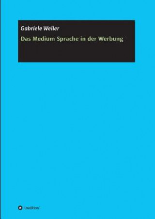 Kniha Das Medium Sprache in der Werbung Gabriele Weiler