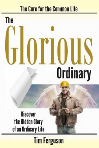 Kniha The Glorious Ordinary: Discover the Hidden Glory of an Ordinary Life Tim Ferguson