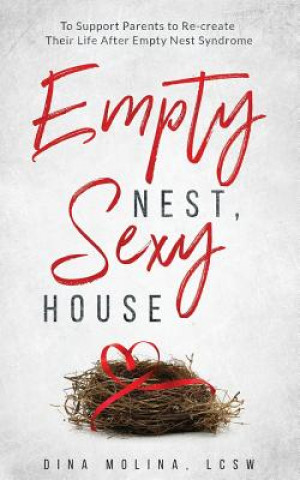 Kniha Empty Nest, Sexy House: To Support Parents to Re-Create Their Life After Empty Nest Syndrome Dina Molina Lcsw