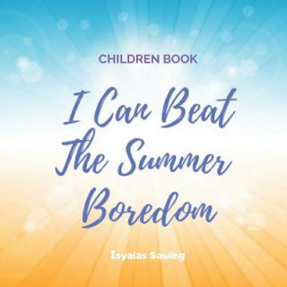 Kniha I Can Beat the Summer Boredom: Help Your Kids Beat the Summer Boredom Isyaias Sawing