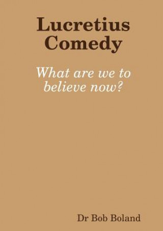 Book Lucretius Comedy: What are we to believe now? DR ROBERT BOLAND