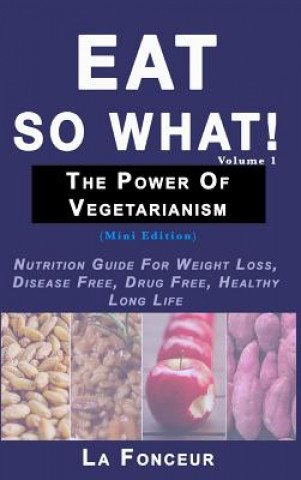 Knjiga Eat So What! The Power of Vegetarianism Volume 1 LA FONCEUR