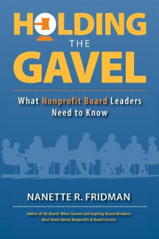 Kniha Holding the Gavel: What Nonprofit Board Leaders Need to Know Nanette R Fridman