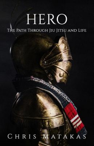 Book Hero: The Path Through Jiu Jitsu and Life Chris Matakas