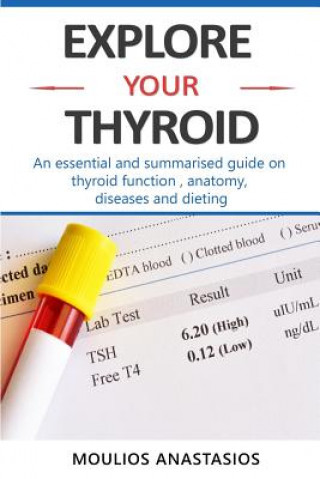 Buch Explore Your Thyroid: An essential and summarised guide on thyroid function, anatomy, diseases and dieting . Anastasios Moulios