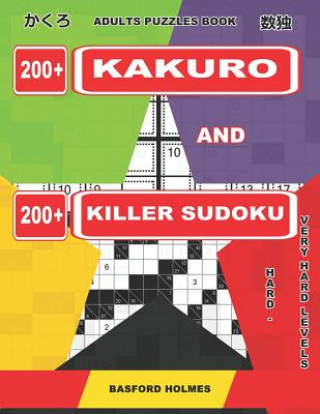 Knjiga Adults Puzzles Book. 200 Kakuro and 200 Killer Sudoku. Hard - Very Hard Levels: Kakuro + Sudoku Killer Logic Puzzles 8x8 Basford Holmes