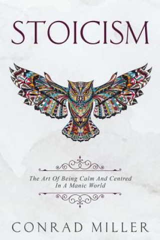 Kniha Stoicism: The Art Of Being Calm And Centred In A Manic World. Conrad Miller