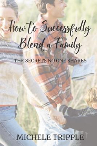 Kniha How to Successfully Blend a Family: The Secrets No One Shares Michele Tripple