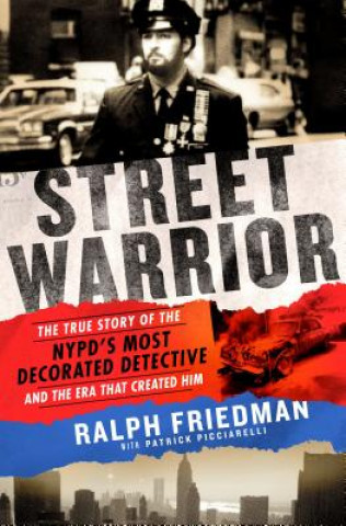 Kniha Street Warrior: The True Story of the Nypd's Most Decorated Detective and the Era That Created Him, as Seen on Discovery Channel's "st Patrick Picciarelli